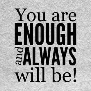 You are Enough and Always will be! T-Shirt